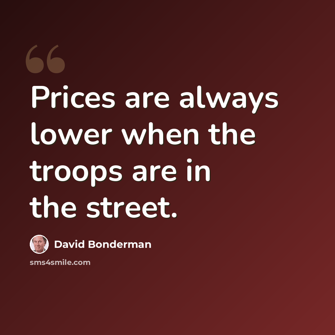 “Prices are always lower when the troops are in the street.” quote by David Bonderman