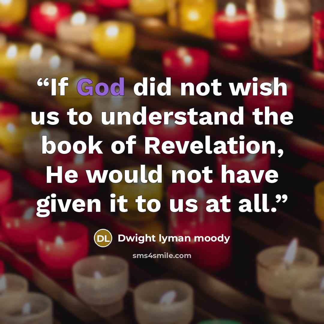 “If God did not wish us to understand the book of Revelation, He would not have given it to us at all.” quote by Dwight Lyman Moody