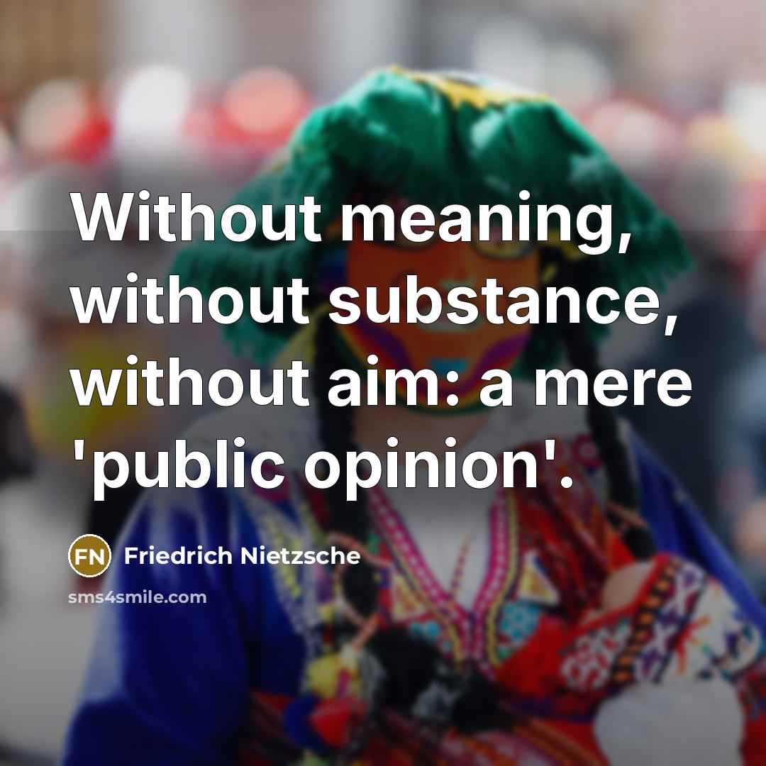 “Without meaning, without substance, without aim: a mere 'public opinion'.” quote by Friedrich Nietzsche