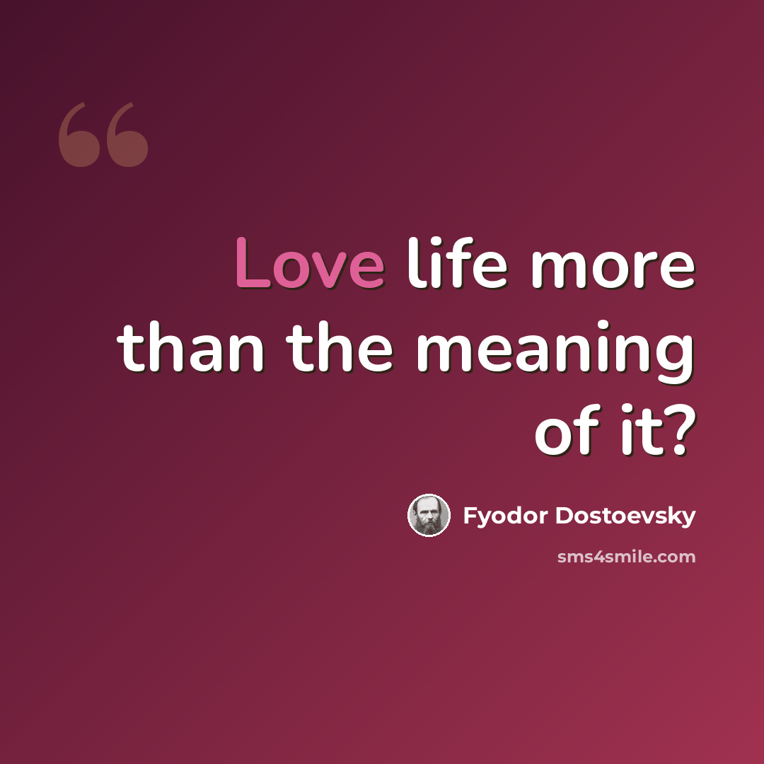 “Love life more than the meaning of it?” quote by Fyodor Dostoevsky