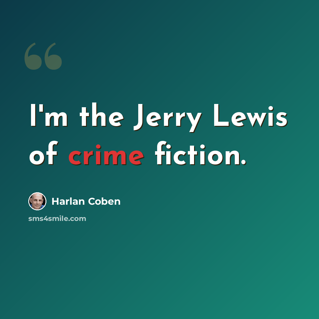 “I'm the Jerry Lewis of crime fiction.” quote by Harlan Coben