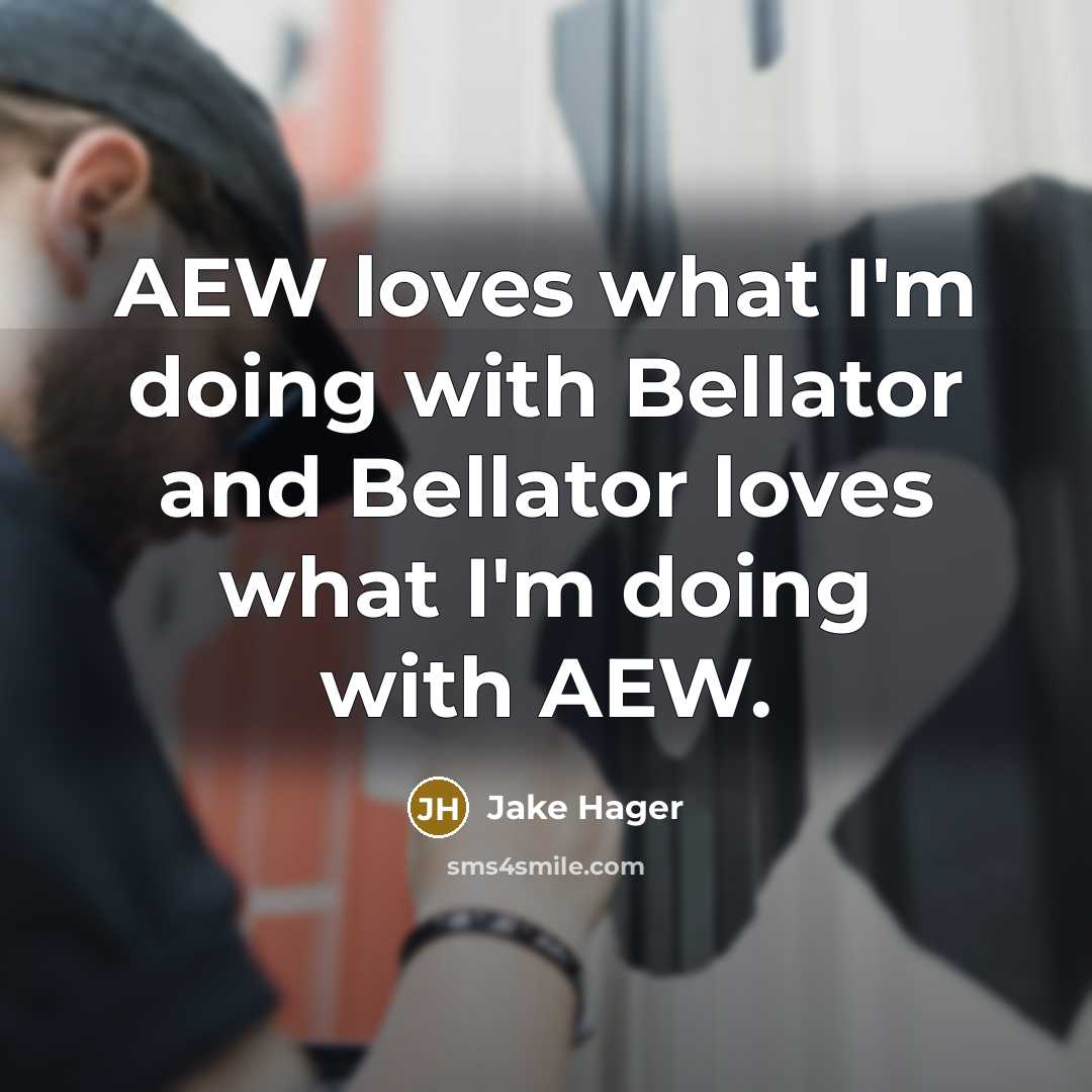 “AEW loves what I'm doing with Bellator and Bellator loves what I'm doing with AEW.” quote by Jake Hager