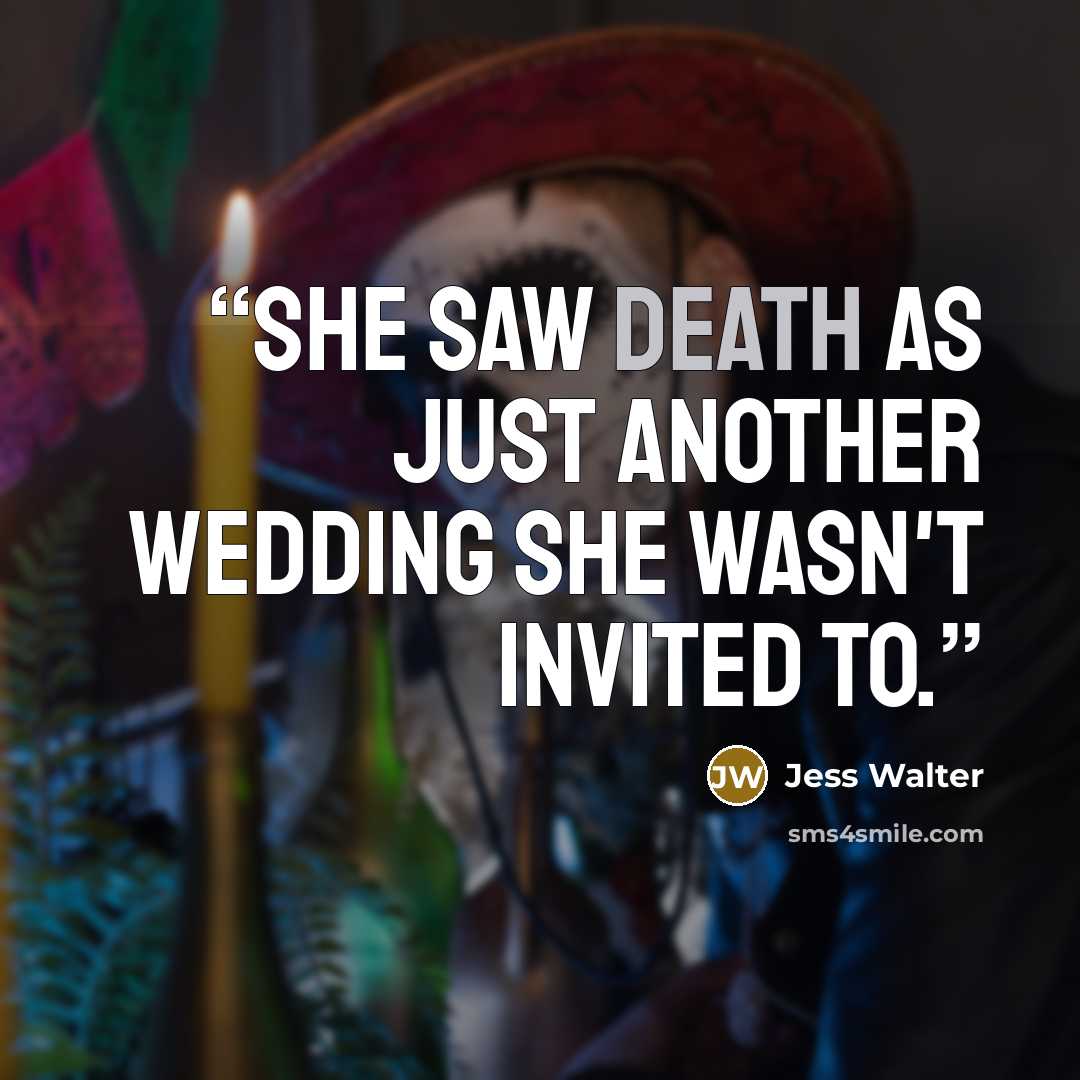 “She saw death as just another wedding she wasn't invited to.” quote by Jess Walter