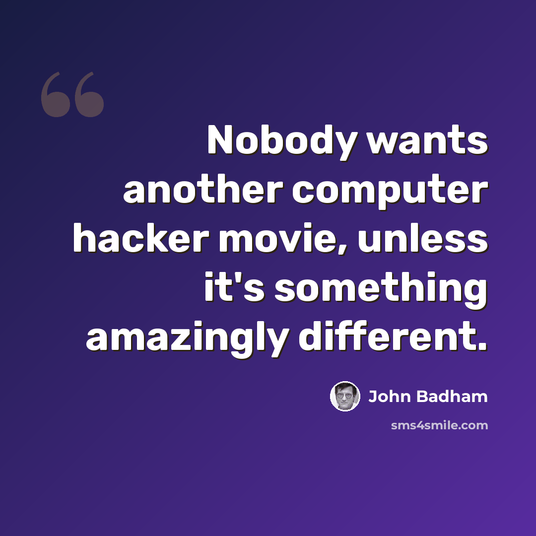 “Nobody wants another computer hacker movie, unless it's something amazingly different.” quote by John Badham