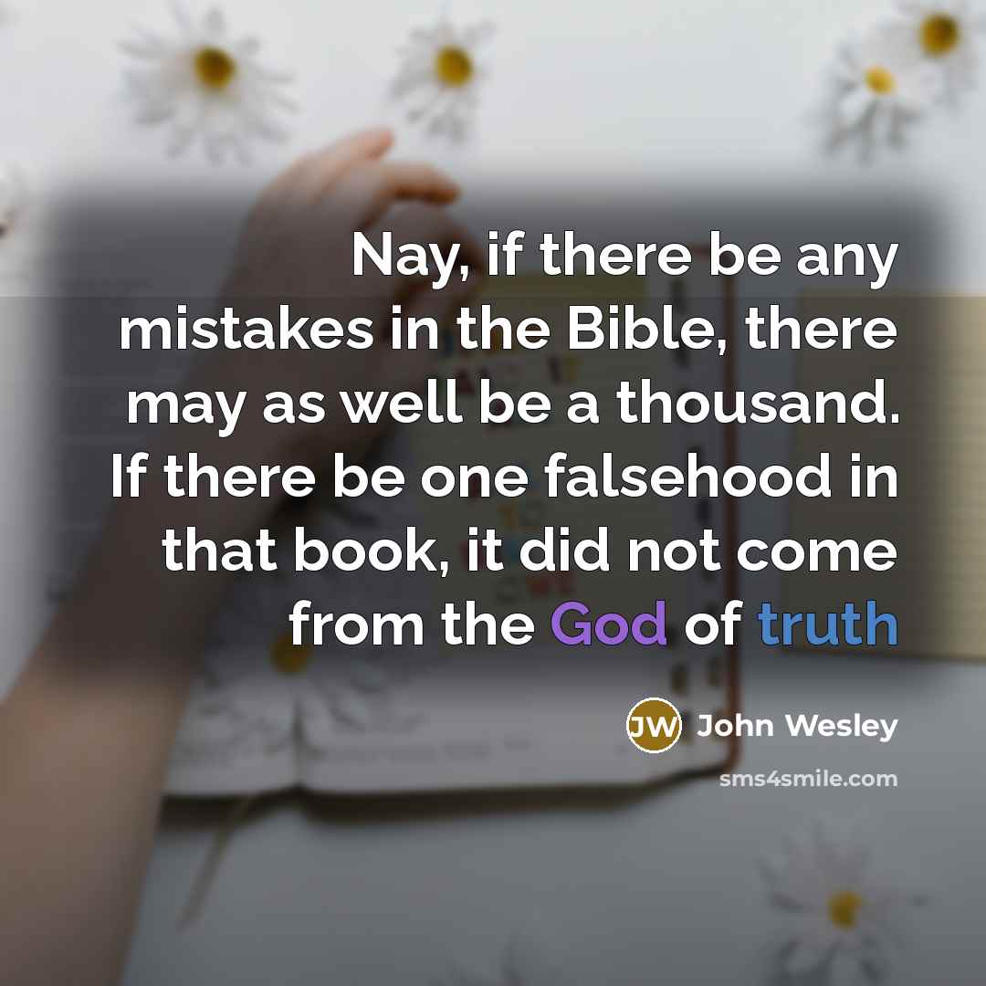 “Nay, if there be any mistakes in the Bible, there may as well be a thousand. If there be one falsehood in that book, it did not come from the God of truth” quote by John Wesley