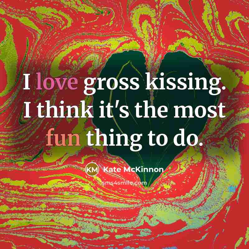“I love gross kissing. I think it's the most fun thing to do.” quote by Kate McKinnon