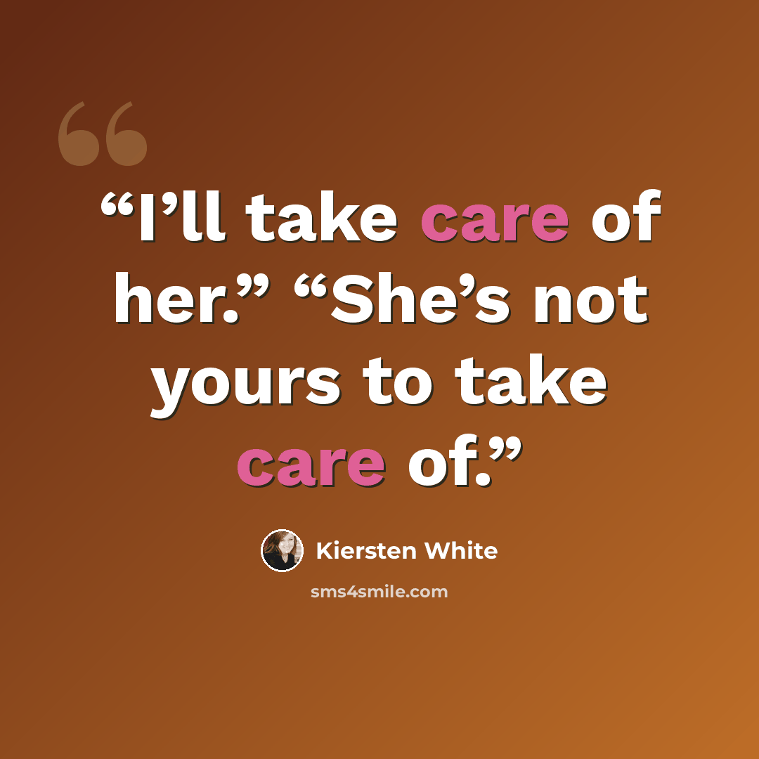 “I’ll take care of her.” “She’s not yours to take care of.” quote by Kiersten White