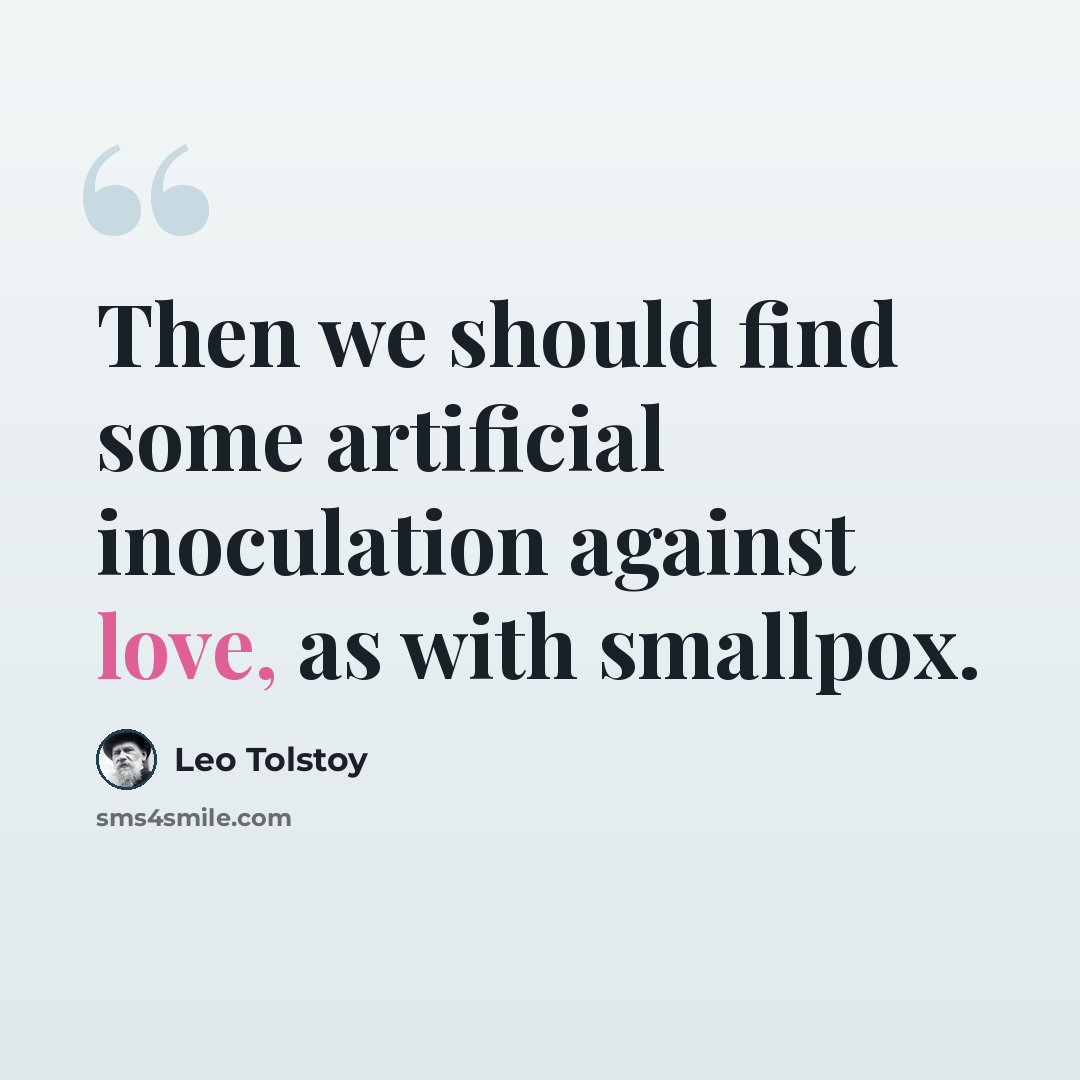 “Then we should find some artificial inoculation against love, as with smallpox.” quote by Leo Tolstoy