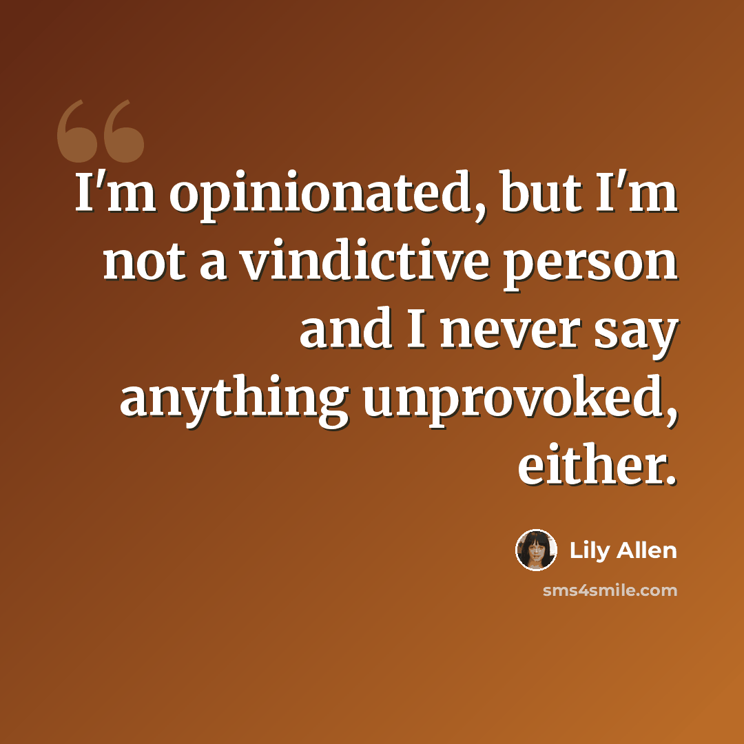 “I'm opinionated, but I'm not a vindictive person and I never say anything unprovoked, either.” quote by Lily Allen