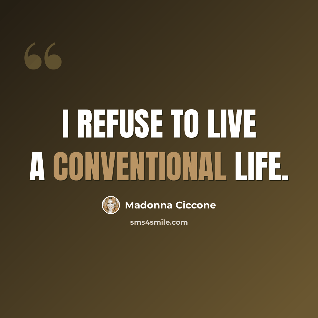 “I refuse to live a conventional life.” quote by Madonna Ciccone