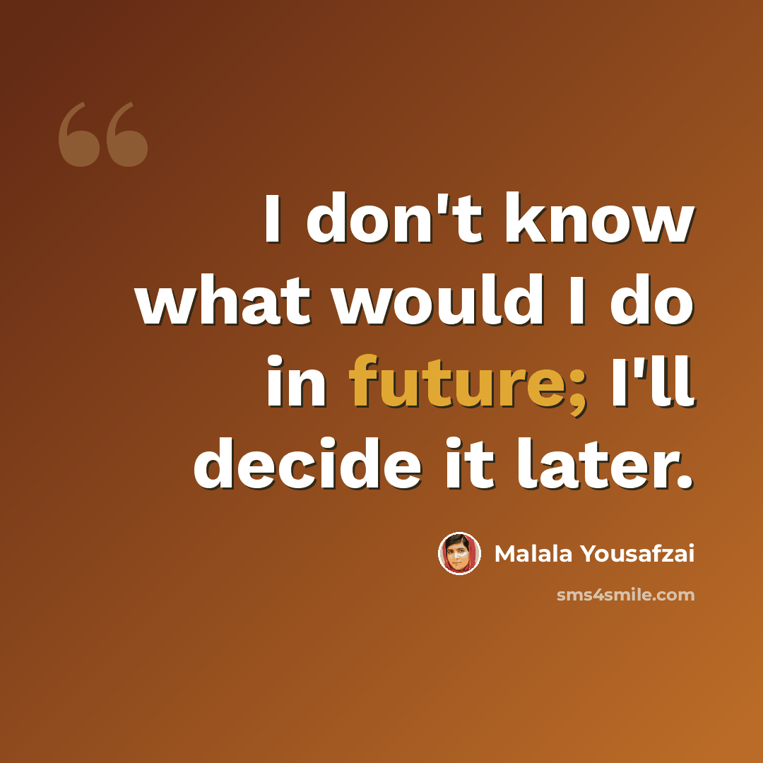 “I don't know what would I do in future; I'll decide it later.” quote by Malala Yousafzai
