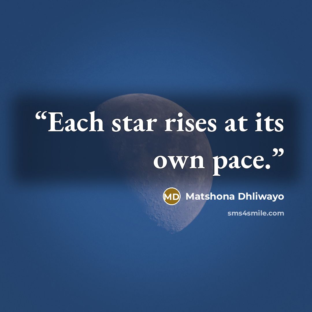 “Each star rises at its own pace.” quote by Matshona Dhliwayo