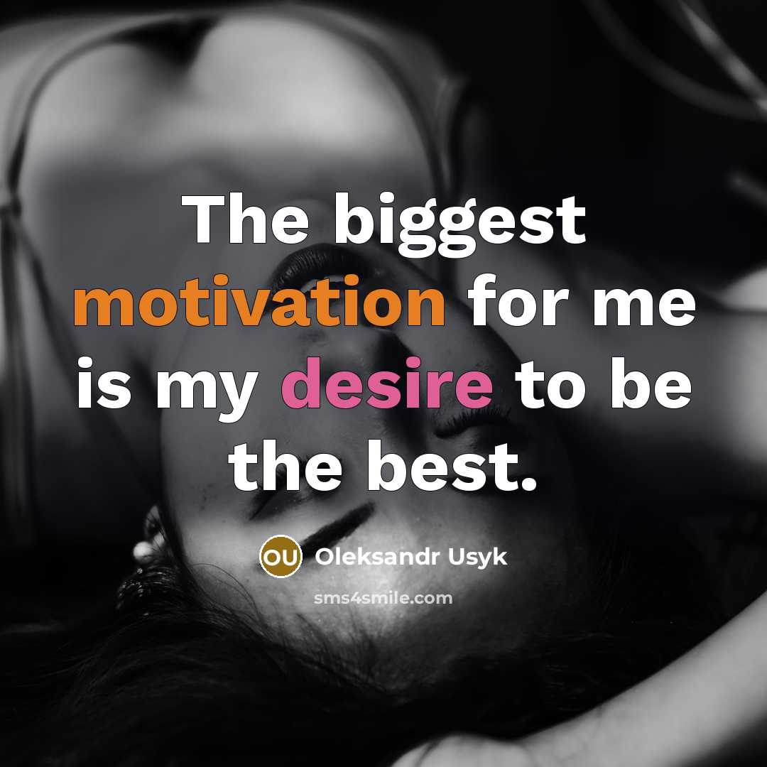 “The biggest motivation for me is my desire to be the best.” quote by Oleksandr Usyk
