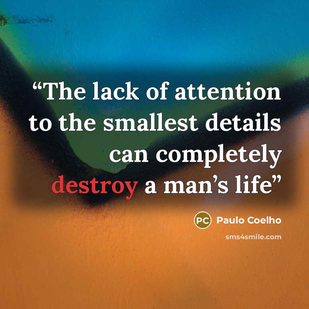 “The lack of attention to the smallest details can completely destroy a man’s life” quote by Paulo Coelho