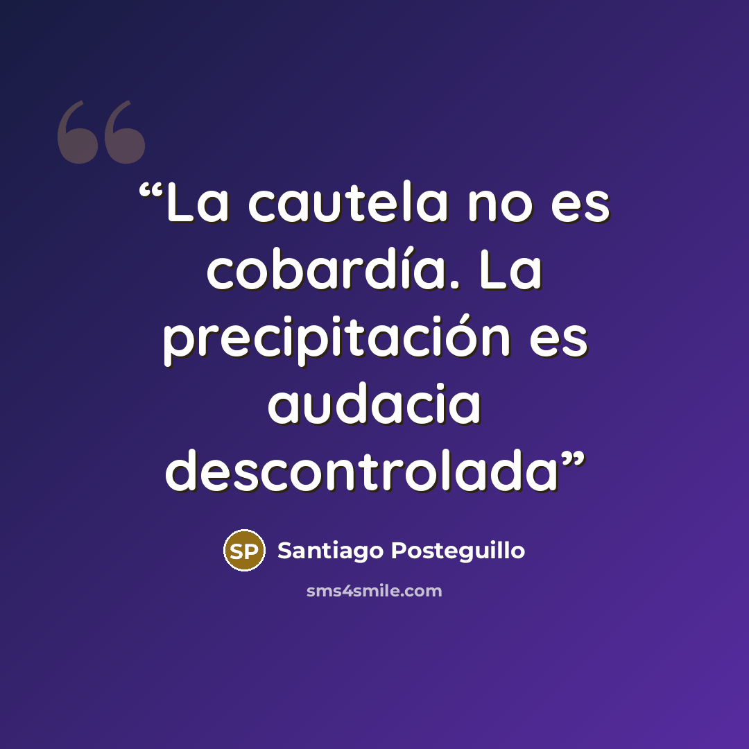 “La cautela no es cobardía. La precipitación es audacia descontrolada” quote by Santiago Posteguillo