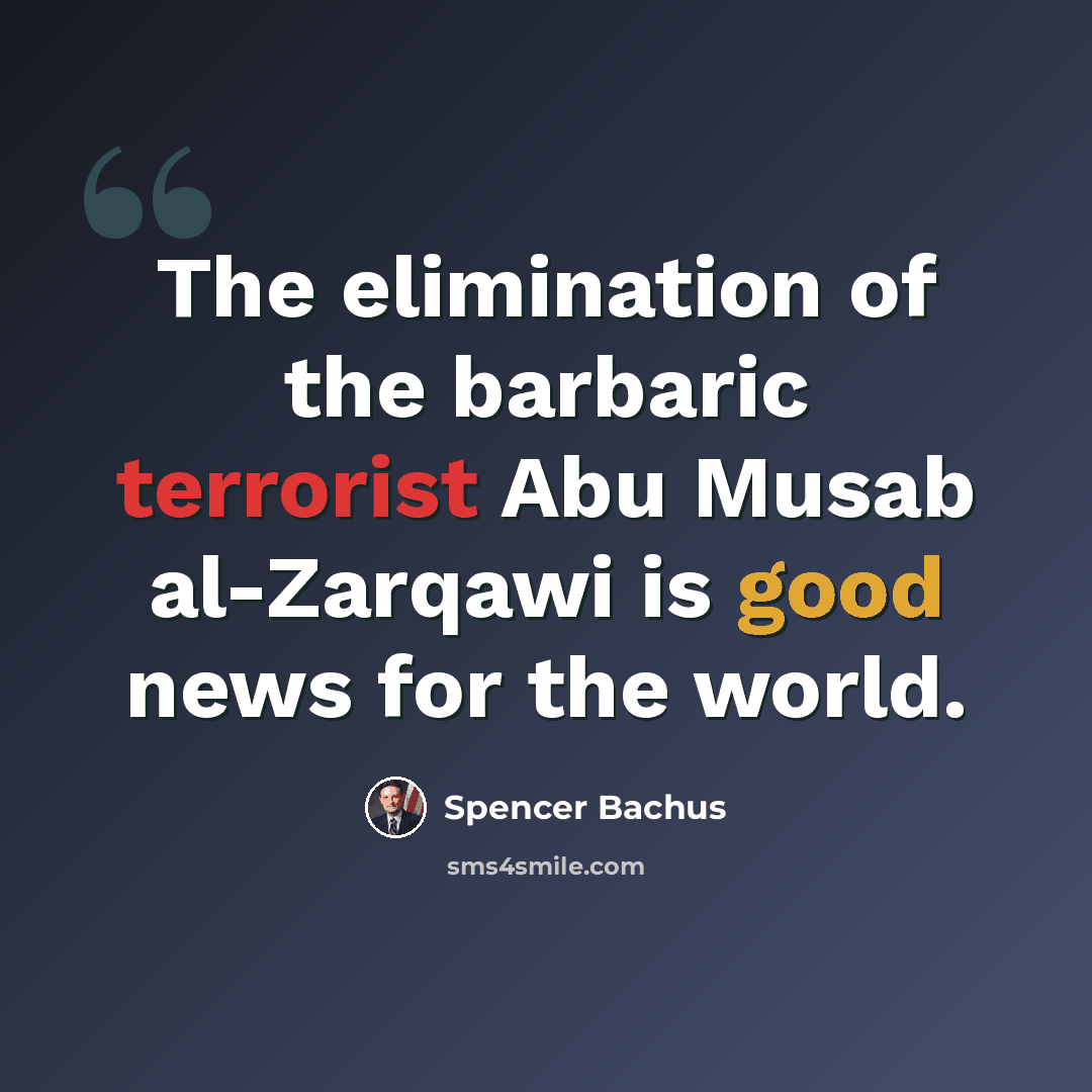 “The elimination of the barbaric terrorist Abu Musab al-Zarqawi is good news for the world.” quote by Spencer Bachus