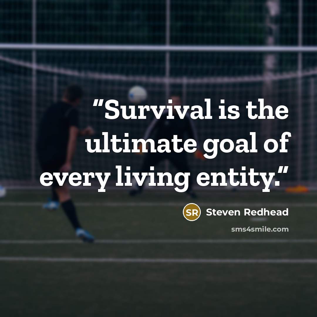 “Survival is the ultimate goal of every living entity.” quote by Steven Redhead