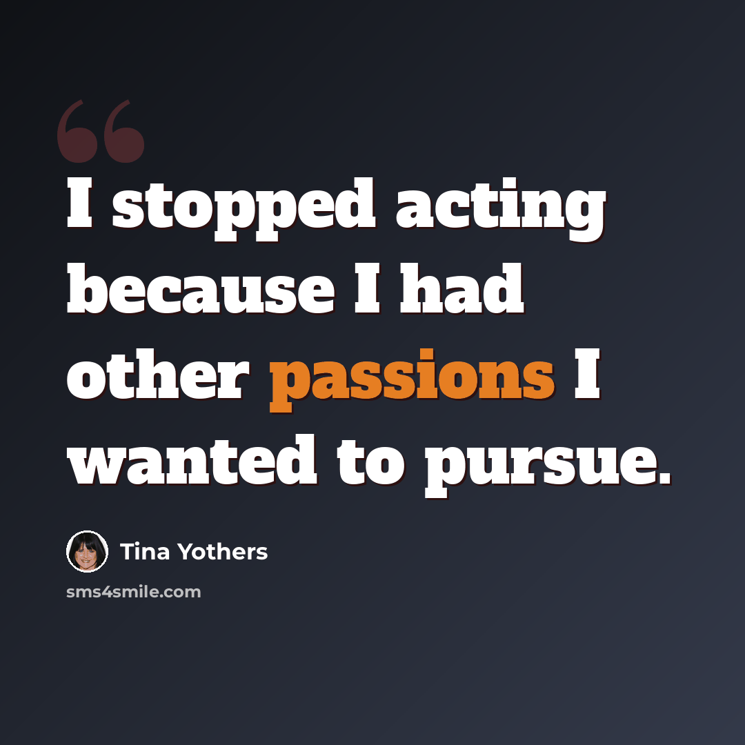 “I stopped acting because I had other passions I wanted to pursue.” quote by Tina Yothers