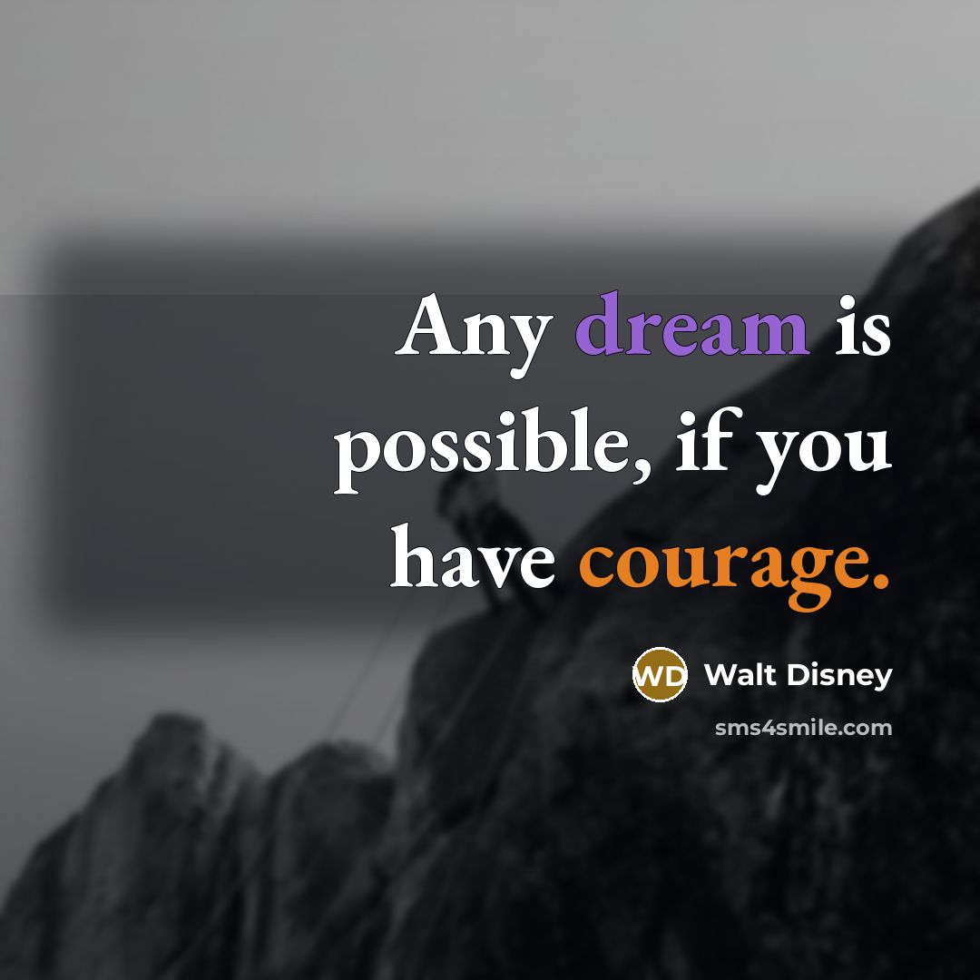 “Any dream is possible, if you have courage.” quote by Walt Disney