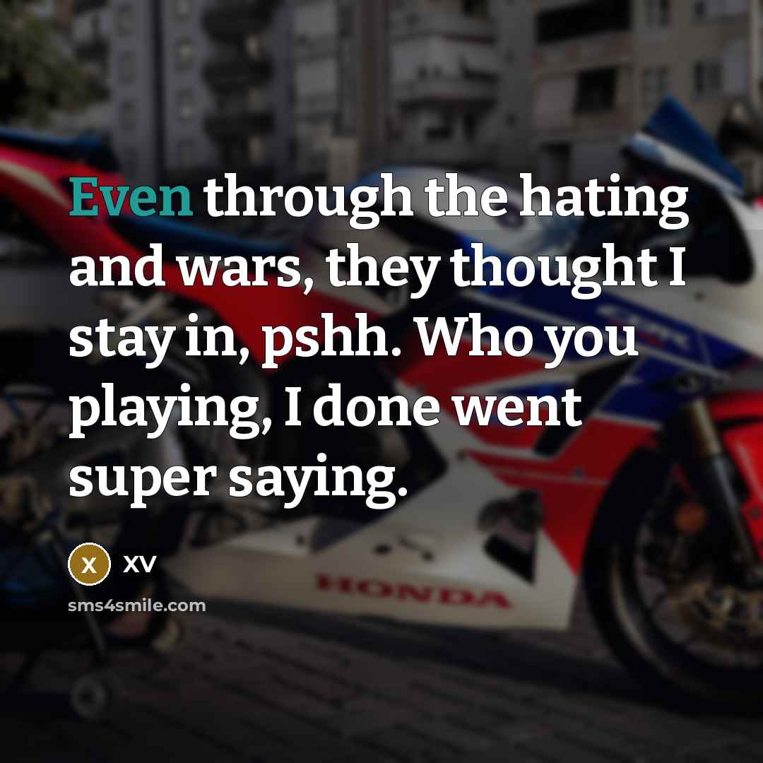 “Even through the hating and wars, they thought I stay in, pshh. Who you playing, I done went super saying.” quote by XV