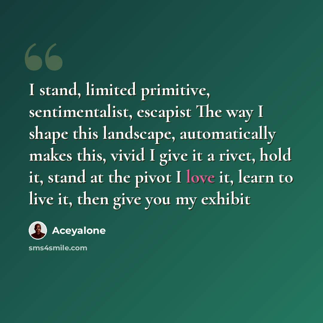 “I stand, limited primitive, sentimentalist, escapist The way I shape this landscape, automatically makes this, vivid I give it a rivet, hold it, stand at the pivot I love it, learn to live it, then give you my exhibit” quote by Aceyalone