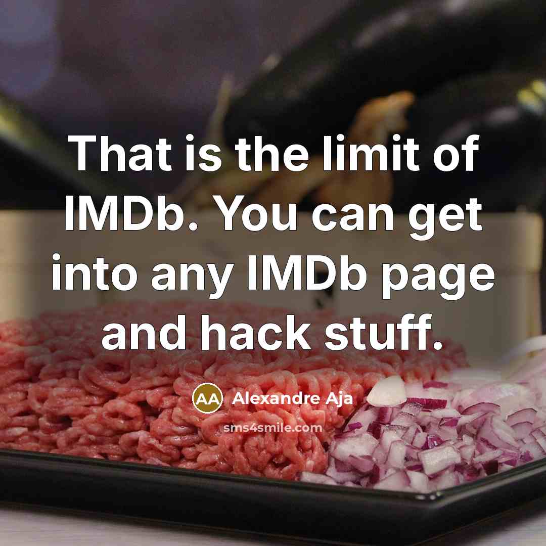 “That is the limit of IMDb. You can get into any IMDb page and hack stuff.” quote by Alexandre Aja