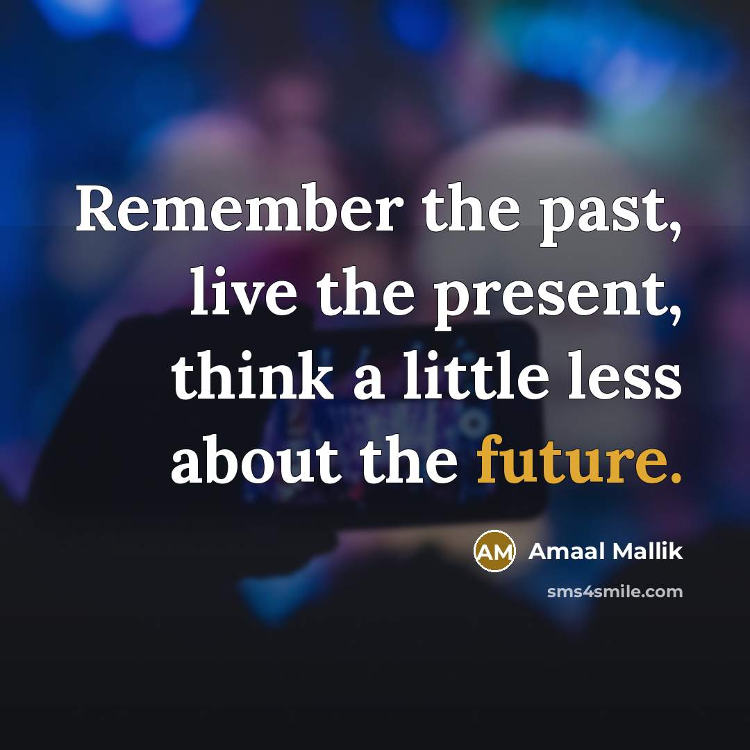 “Remember the past, live the present, think a little less about the future.” quote by Amaal Mallik