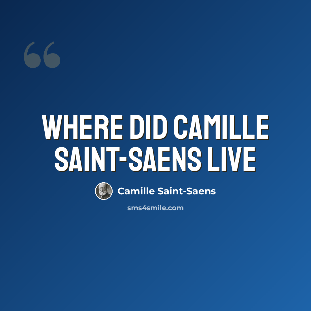 “Where did camille saint-saens live” quote by Camille Saint-Saens