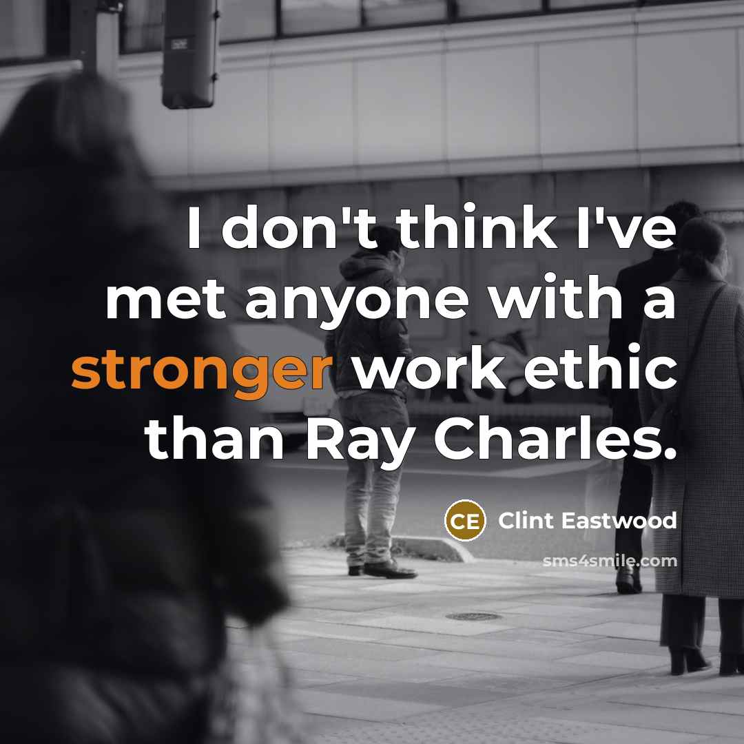 “I don't think I've met anyone with a stronger work ethic than Ray Charles.” quote by Clint Eastwood