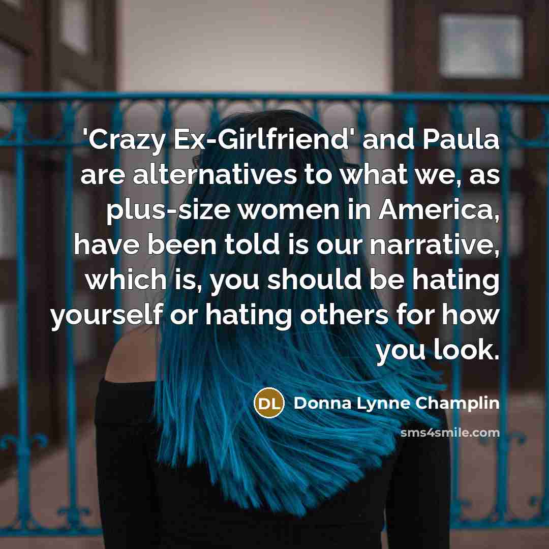 “'Crazy Ex-Girlfriend' and Paula are alternatives to what we, as plus-size women in America, have been told is our narrative, which is, you should be hating yourself or hating others for how you look.” quote by Donna Lynne Champlin