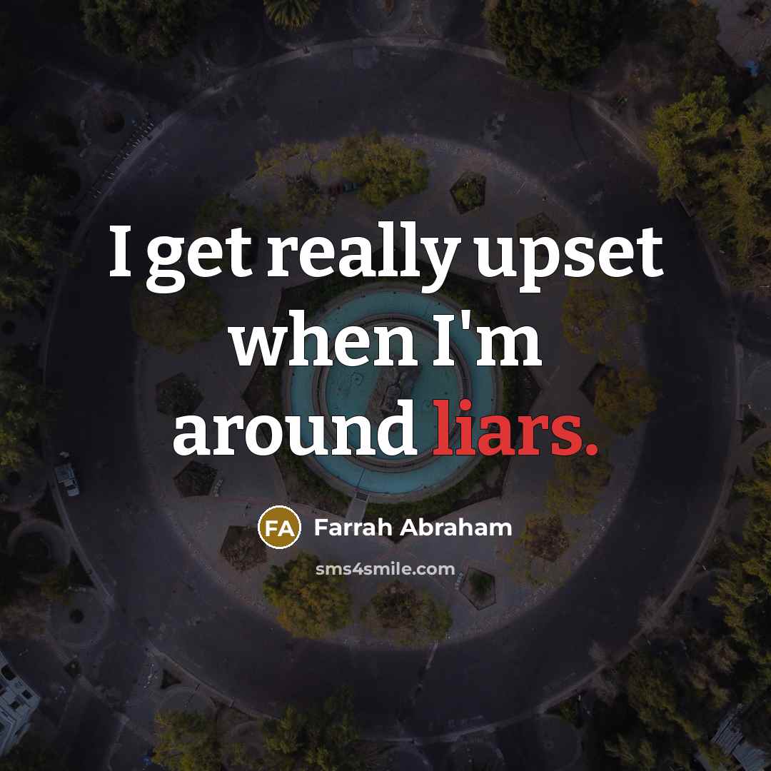 “I get really upset when I'm around liars.” quote by Farrah Abraham