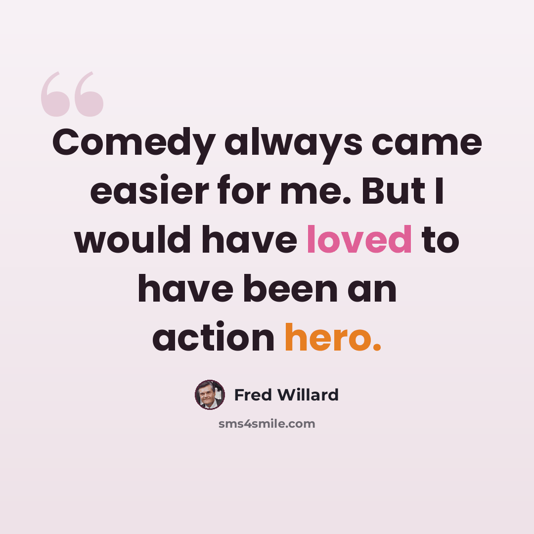 “Comedy always came easier for me. But I would have loved to have been an action hero.” quote by Fred Willard