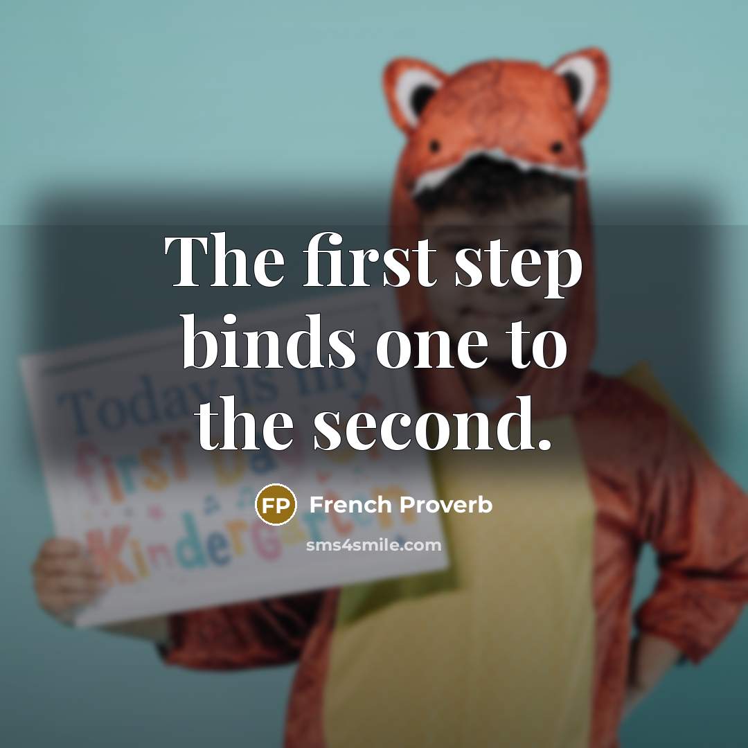 “The first step binds one to the second.” quote by French Proverb