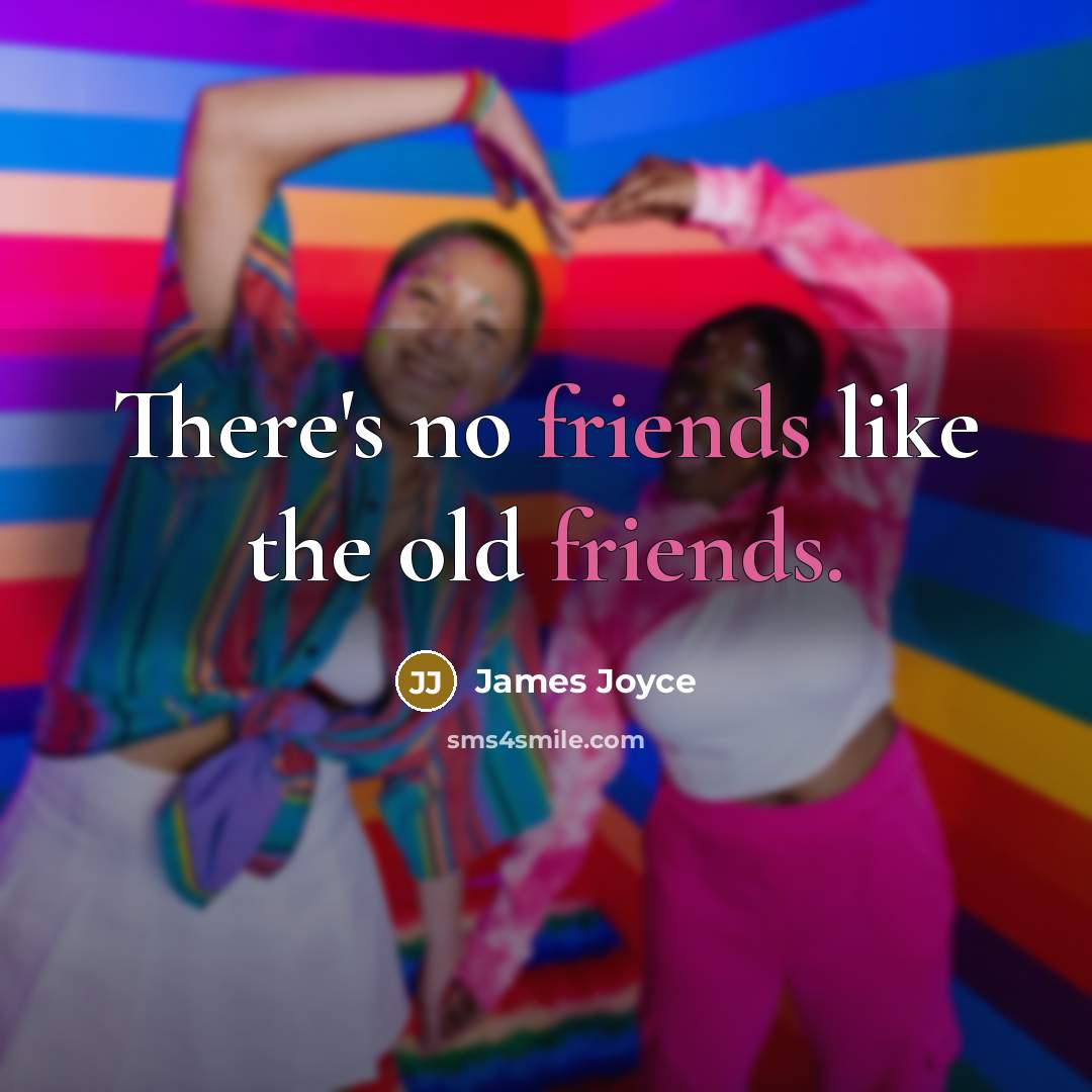 “There's no friends like the old friends.” quote by James Joyce