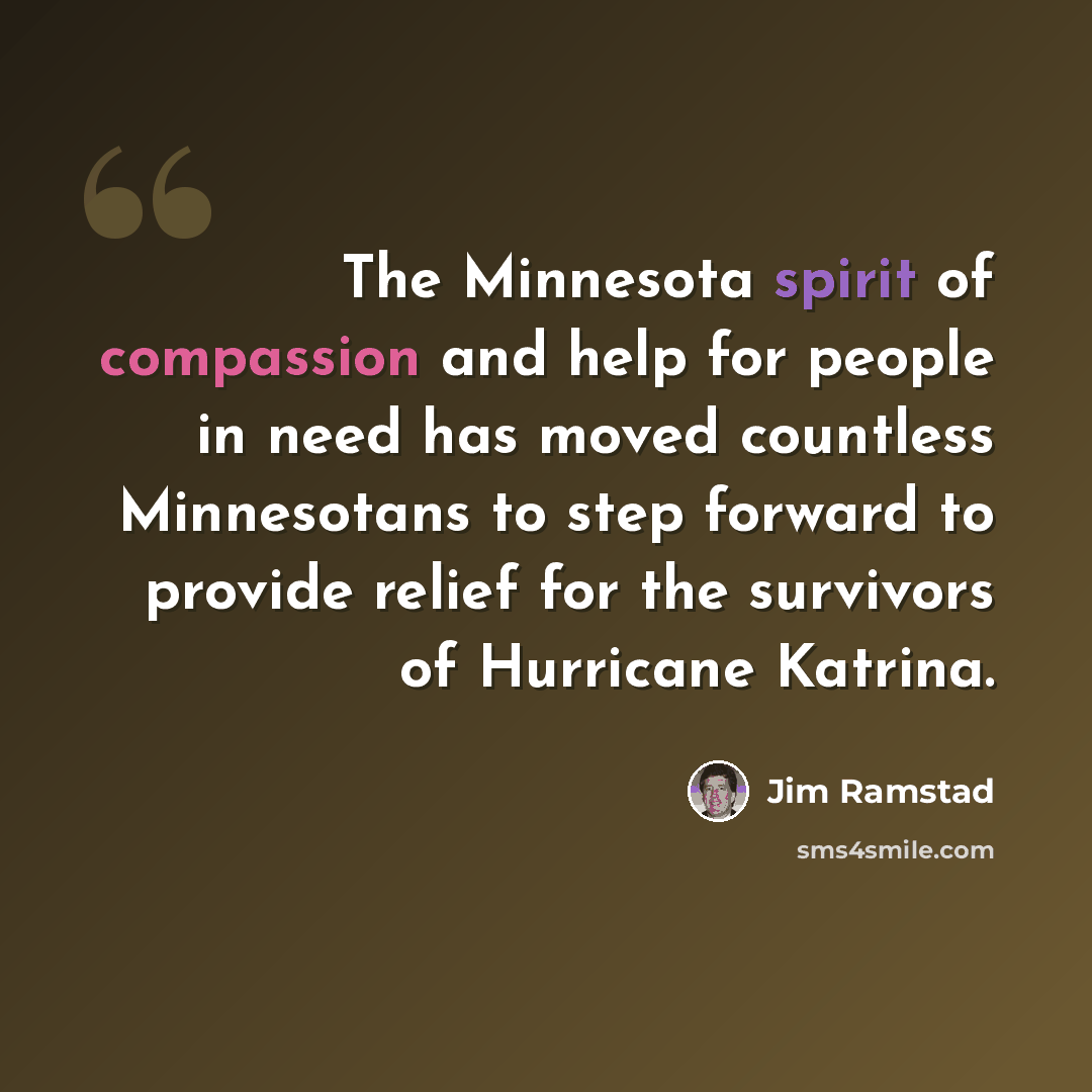 “The Minnesota spirit of compassion and help for people in need has moved countless Minnesotans to step forward to provide relief for the survivors of Hurricane Katrina.” quote by Jim Ramstad