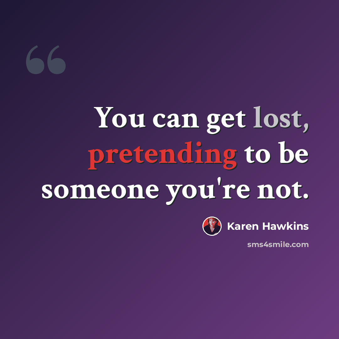 “You can get lost, pretending to be someone you're not.” quote by Karen Hawkins