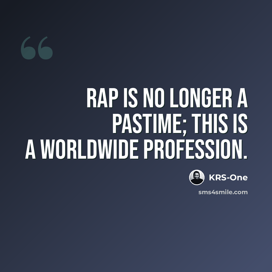 “Rap is no longer a pastime; this is a worldwide profession.” quote by KRS-One