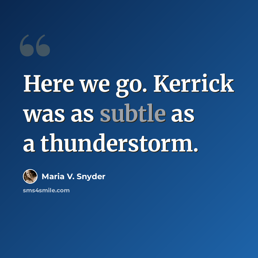 “Here we go. Kerrick was as subtle as a thunderstorm.” quote by Maria V. Snyder
