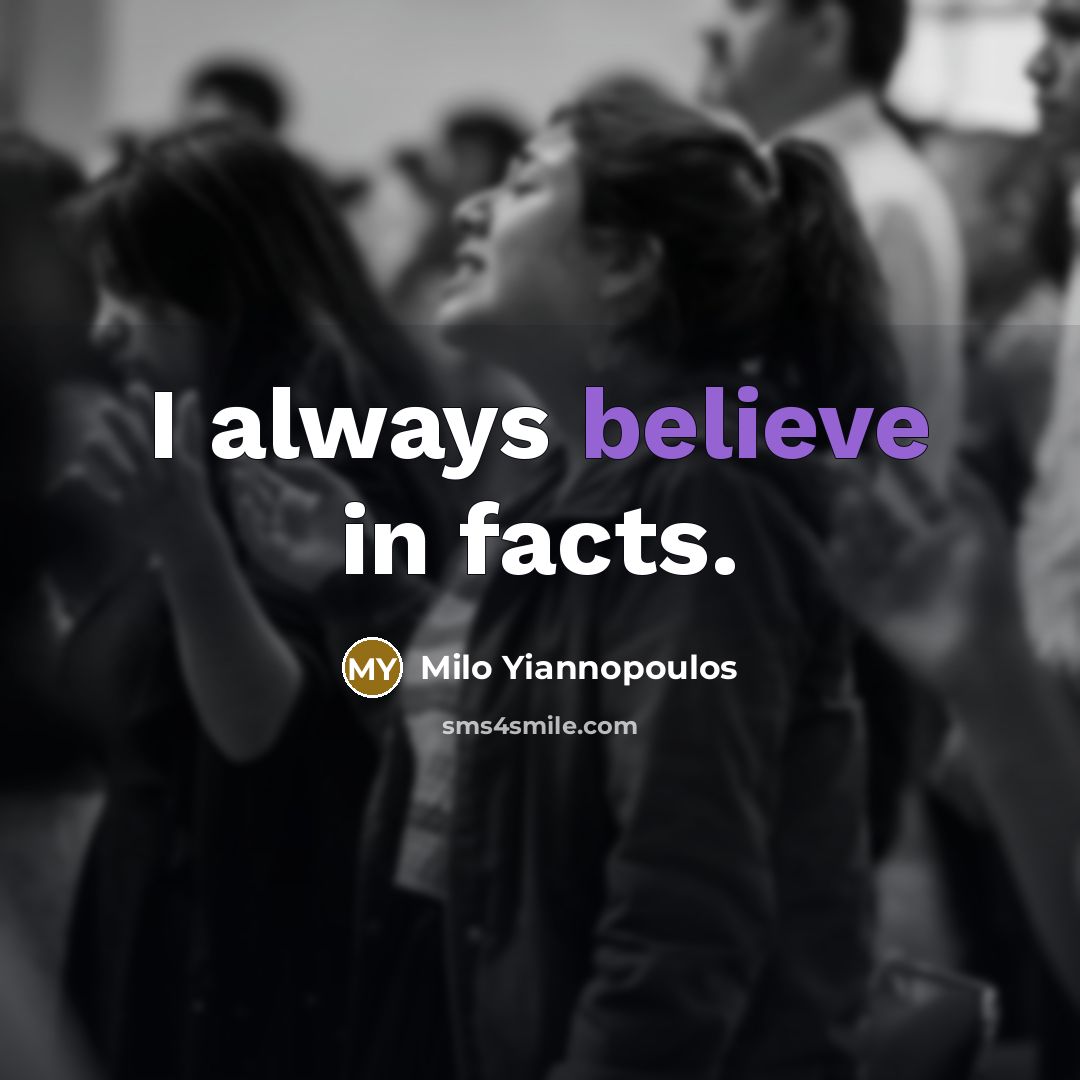 “I always believe in facts.” quote by Milo Yiannopoulos