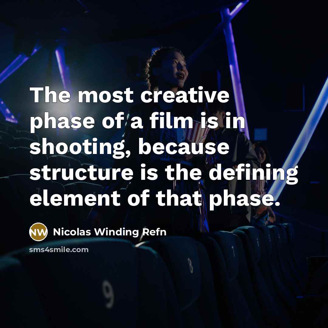 “The most creative phase of a film is in shooting, because structure is the defining element of that phase.” quote by Nicolas Winding Refn