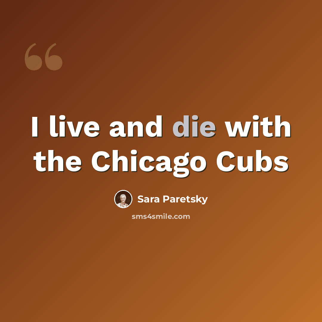 “I live and die with the Chicago Cubs” quote by Sara Paretsky
