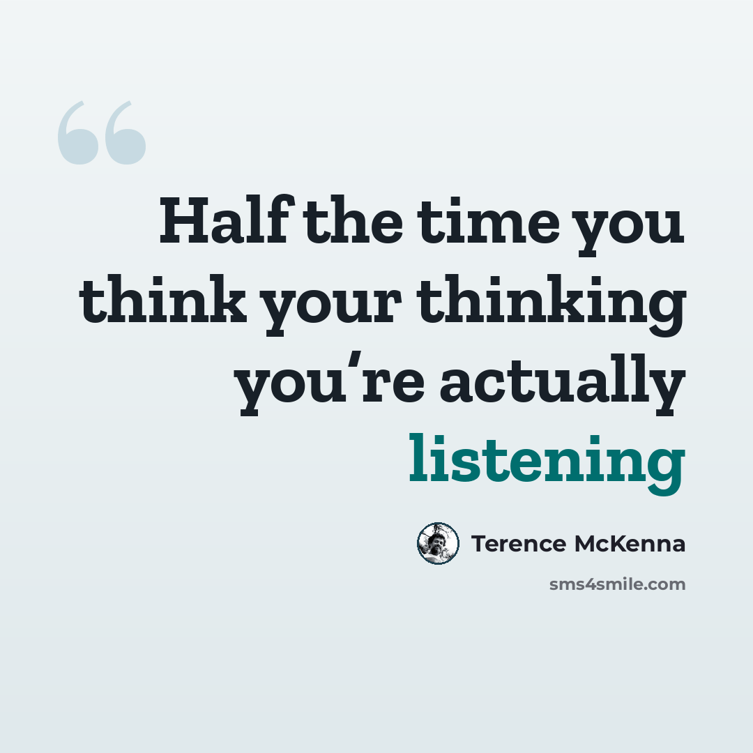 “Half the time you think your thinking you’re actually listening” quote by Terence McKenna