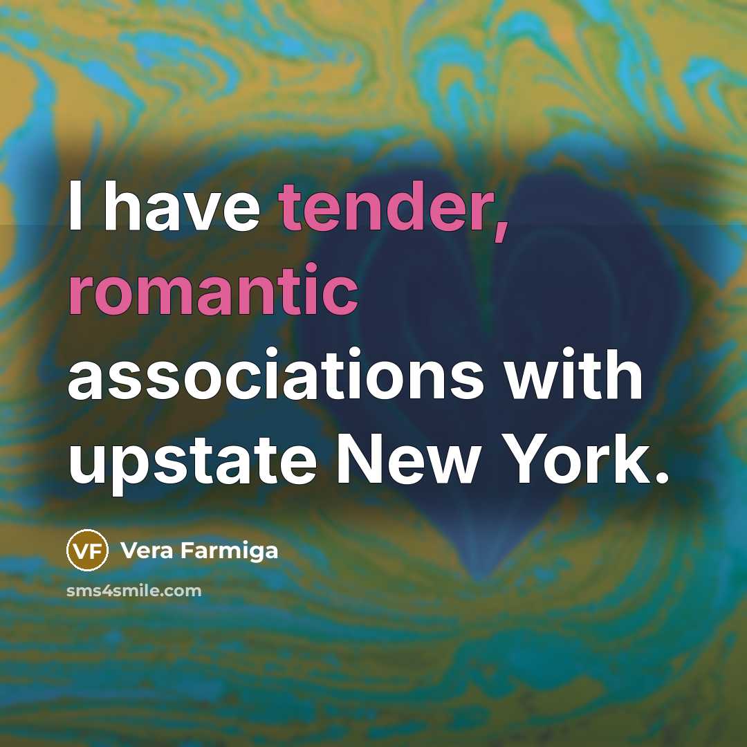 “I have tender, romantic associations with upstate New York.” quote by Vera Farmiga