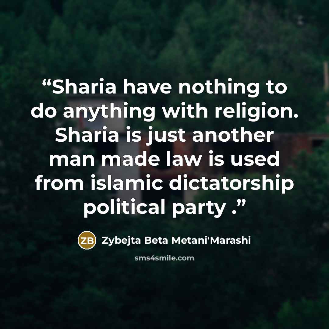 “Sharia have nothing to do anything with religion. Sharia is just another man made law is used from islamic dictatorship political party .” quote by Zybejta Beta Metani'Marashi