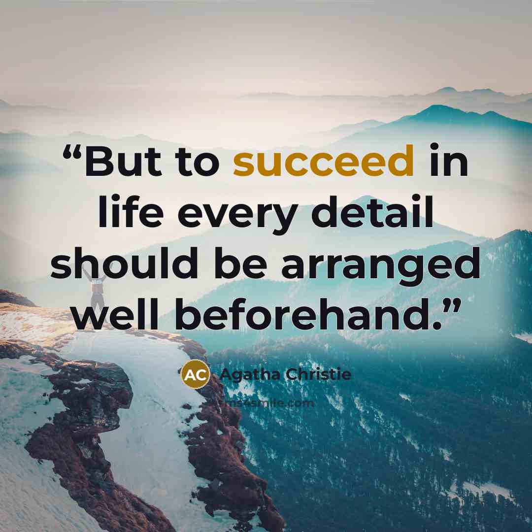 “But to succeed in life every detail should be arranged well beforehand.” quote by Agatha Christie