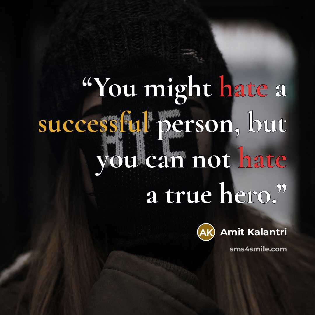 “You might hate a successful person, but you can not hate a true hero.” quote by Amit Kalantri