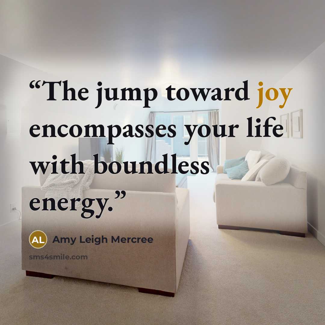 “The jump toward joy encompasses your life with boundless energy.” quote by Amy Leigh Mercree