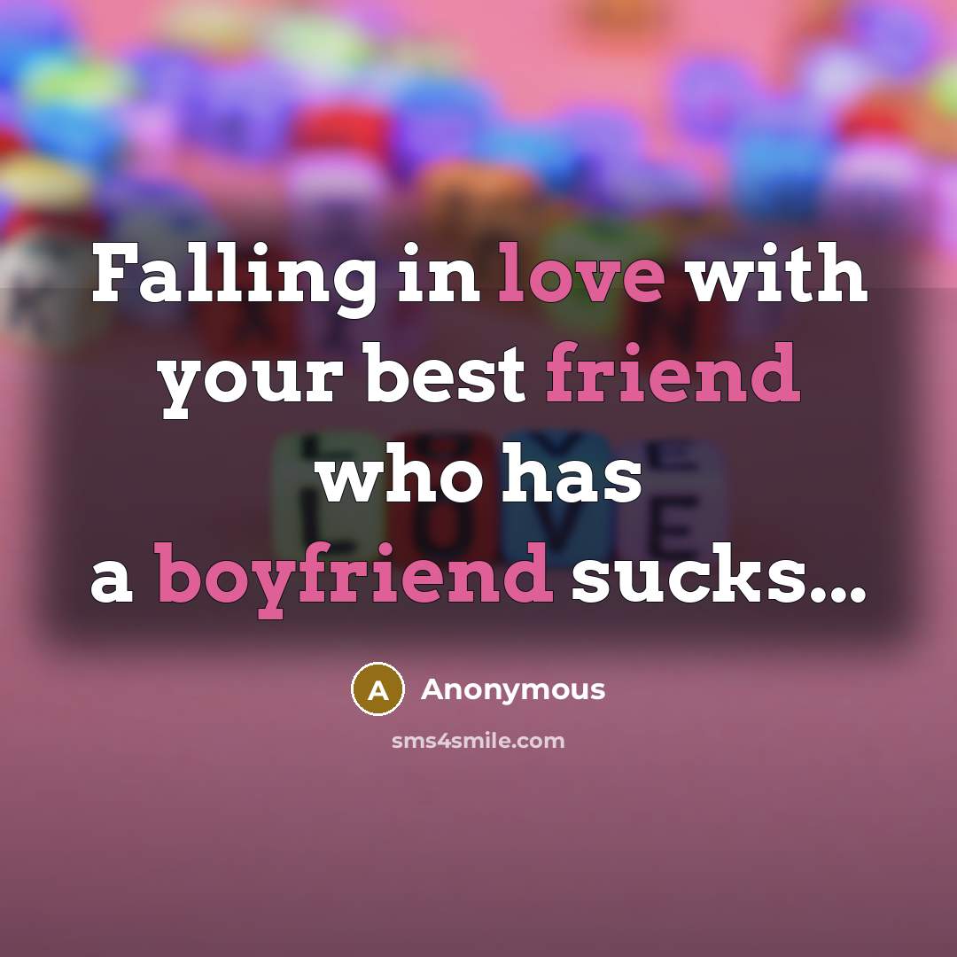 “Falling in love with your best friend who has a boyfriend sucks...” quote by Anonymous
