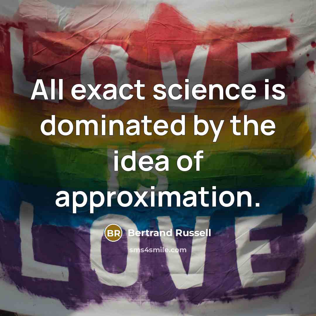 “All exact science is dominated by the idea of approximation.” quote by Bertrand Russell