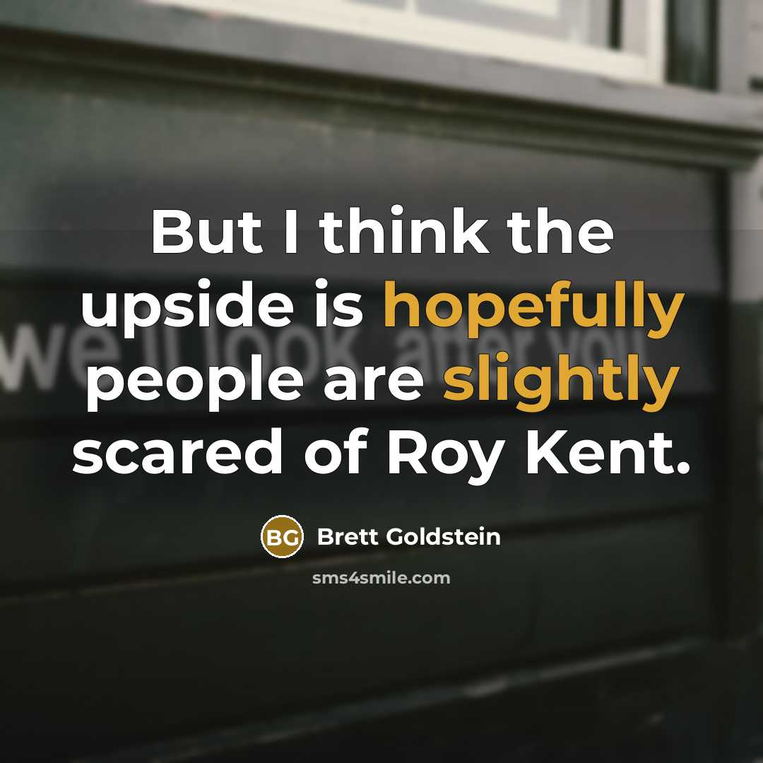 “But I think the upside is hopefully people are slightly scared of Roy Kent.” quote by Brett Goldstein